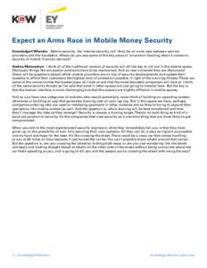 Expect an Arms Race in Mobile Money Security Knowledge@Wharton: Mobile security, like internet security, will likely be an arms race between service providers and the fraudsters. Where do you see some of the key areas of