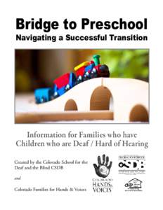 Bridge to Preschool Navigating a Successful Transition Information for Families who have Children who are Deaf / Hard of Hearing Created by the Colorado School for the