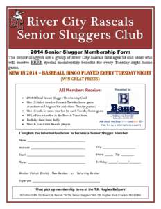 2014 Senior Slugger Membership Form The Senior Sluggers are a group of River City Rascals fans ages 50 and older who will receive FREE special membership benefits for every Tuesday night home game.  All Members Receive: