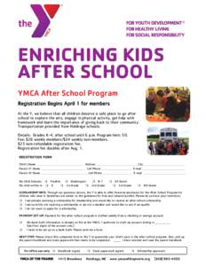 ENRICHING KIDS AFTER SCHOOL YMCA After School Program Registration Begins April 1 for members At the Y, we believe that all children deserve a safe place to go after school to explore the arts, engage in physical activit