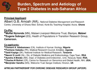 Burden, Spectrum and Aetiology of Type 2 Diabetes in sub-Saharan Africa Principal Applicant: Albert G.B. Amoah (AA), National Diabetes Management and Research Centre, University of Ghana Med. School, Korle Bu Teaching Ho