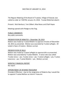 MEETING OF JANUARY 15, 2014  The Regular Meeting of the Board of Trustees, Village of Elwood, was called to order at 7:00 PM, January 15, 2014. Trustee Matichak absent. Present: Nick Narducci, Tom Gilbert, Max Bosso and 