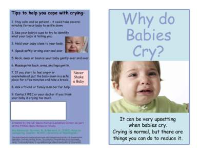 Tips to help you cope with crying: 1. Stay calm and be patient - it could take several minutes for your baby to settle down. 2. Use your baby’s cues to try to identify what your baby is telling you. 3. Hold your baby c