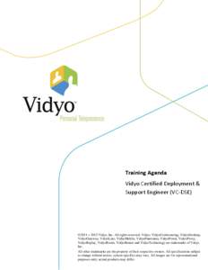 Training Agenda Vidyo Certified Deployment & Support Engineer (VC-DSE) ©2011 – 2012 Vidyo, Inc. All rights reserved. Vidyo, VidyoConferencing, VidyoDesktop, VidyoGateway, VidyoLine, VidyoMobile, VidyoPanorama, VidyoPo