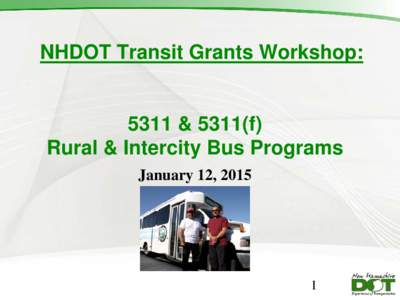 NHDOT Transit Grants Workshop:  5311 & 5311(f) Rural & Intercity Bus Programs January 12, 2015