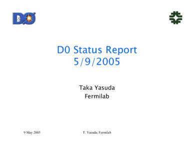 D0 Status Report[removed]Taka Yasuda Fermilab  9 May 2005