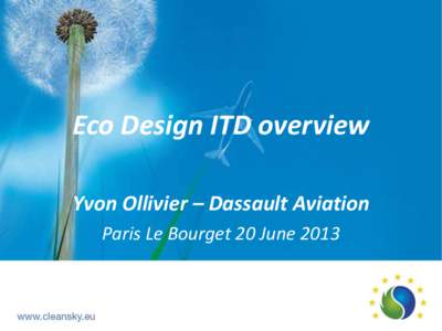 Eco Design ITD overview Yvon Ollivier – Dassault Aviation Paris Le Bourget 20 June 2013 This document is the property of one or more Parties to the Clean Sky Eco-Design ITD consortium and shall not be distributed or re