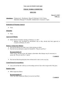 VILLAGE OF POINT EDWARD PUBLIC WORKS COMMITTEE MINUTES March 12, 2013 9:00 a.m. Attendance: Chairperson L. MacKenzie, Mayor D. Kirkland, CAO J. Burns,