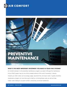 PREVENTIVE MAINTENANCE WHAT IS THE MOST IMPORTANT INVESTMENT YOU MAKE IN YOUR HVAC SYSTEMS? Air Comfort believes it is the preventive maintenance program you select. Although the maintenance of your HVAC system may be on