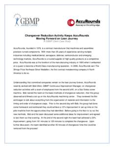 Changeover Reduction Activity Keeps AccuRounds Moving Forward on Lean Journey A GBMP Client Case Study AccuRounds, founded in 1976, is a contract manufacturer that machines and assembles precision turned components. With