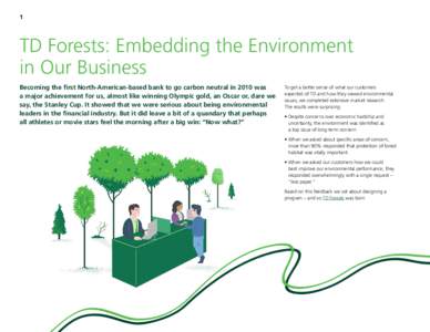 1	  TD Forests: Embedding the Environment in Our Business Becoming the first North-American-based bank to go carbon neutral in 2010 was a major achievement for us, almost like winning Olympic gold, an Oscar or, dare we