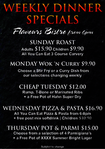 WEEKLY DINNER SPECIALS Flavours Bistro from 6pm SUNDAY ROAST Adults $15.90 Children $9.90 All You Can Eat 3 Course Carvery