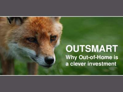 OUTSMART Why Out-of-Home is a clever investment Program  Introduction