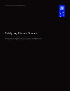 United Nations Development Programme  Catalyzing Climate Finance A Guidebook on Policy and Financing Options to Support Green, Low-Emission and Climate-Resilient Development —Version 1.0