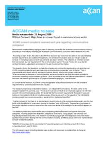 ACCAN media release  Media release date: 21 August 2009 Without Consent: Major flaws in consent found in communications sector „40,000 consent complaints received each year regarding communications companies‟