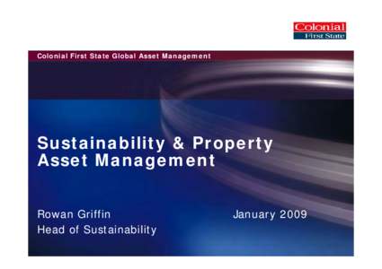 Colonial First State Global Asset Management  Sustainability & Property Asset Management Rowan Griffin Head of Sustainability