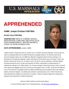 APPREHENDED NAME: Joseph Christian FONTANA ALIAS: Chris FONTANA WANTED FOR: RAPE OF A MINOR, SEXUAL MOLESTATION, LEWD AND LASCIVIOUS ACTS, CHILD PORNOGRAPHY, AND FBI UNLAWFUL