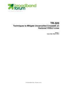 TECHNICAL REPORT  TR-320 Techniques to Mitigate Uncancelled Crosstalk on Vectored VDSL2 Lines Issue: 1