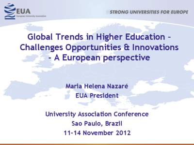 Global Trends in Higher Education – Challenges Opportunities & Innovations - A European perspective Maria Helena Nazaré EUA President University Association Conference