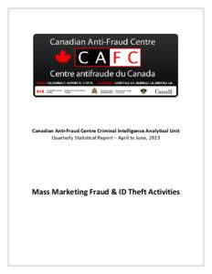 Canadian Anti-Fraud Centre Criminal Intelligence Analytical Unit Quarterly Statistical Report – April to June, 2013 Mass Marketing Fraud & ID Theft Activities  Table of Contents