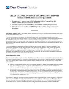 CLEAR CHANNEL OUTDOOR HOLDINGS, INC. REPORTS RESULTS FOR 2013 SECOND QUARTER • Revenue rose 2% year over year to $765 million, and OIBDAN1 was up 4% to $203 million, excluding foreign exchange and divestitures