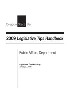 2009 Legislative Tips Handbook Public Affairs Department Legislative Tips Workshop January 8, 2009  Oregon State Bar and Dave Barrows & Associates