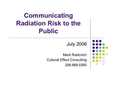 Communicating Radiation Risk to the Public July 2006 Mark Radonich Cultural Effect Consulting
