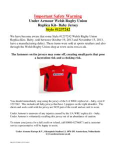 Important Safety Warning Under Armour Welsh Rugby Union Replica Kit- Baby Jersey Style #We have become aware that some Style #Welsh Rugby Union Replica Kits- Baby, sold between October 19, 2013 and Novemb