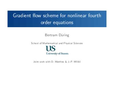 Gradient flow scheme for nonlinear fourth order equations Bertram D¨uring School of Mathematical and Physical Sciences  Joint work with D. Matthes & J.-P. Miliˇsi´