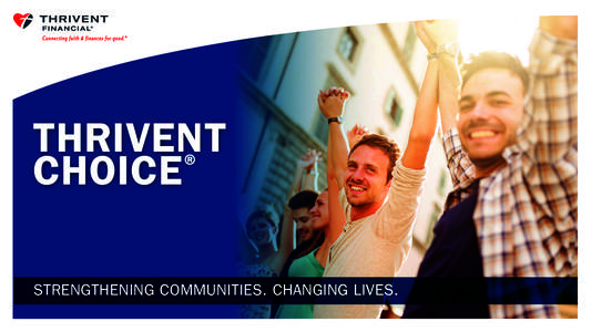 THRIVENT ® CHOICE STRENGTHENING COMMUNITIES. CHANGING LIVES.  Thrivent Financial