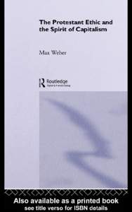 The Prot est ant Ethic and the Spirit of Capit alism ‘Max Weber is the one undisputed canonical figure in contemporary sociology.’ The Times Higher Education Supplement ‘Weber’s essay is certainly one of the mos