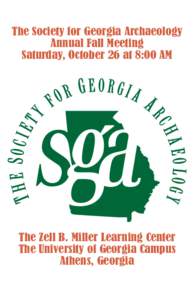 The Society for Georgia Archaeology Annual Fall Meeting Saturday, October 26 at 8:00 AM The Zell B. Miller Learning Center The University of Georgia Campus
