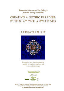 Tasmanian Museum and Art Gallery’s National Touring Exhibition C R E AT I N G A G O T H I C PA R A D I S E : PUGIN AT THE ANTIPODES