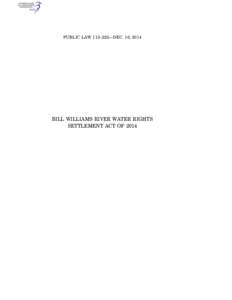 PUBLIC LAW 113–223—DEC. 16, 2014  dkrause on DSKHT7XVN1PROD with PUBLAWS BILL WILLIAMS RIVER WATER RIGHTS SETTLEMENT ACT OF 2014