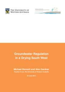 Groundwater Regulation in a Drying South West Michael Bennett and Alex Gardner Faculty of Law, The University of Western Australia 30 June 2014