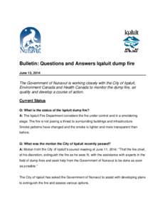Bulletin: Questions and Answers Iqaluit dump fire June 13, 2014 The Government of Nunavut is working closely with the City of Iqaluit, Environment Canada and Health Canada to monitor the dump fire, air quality and develo