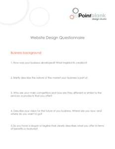 Website Design Questionnaire  Business background 1. How was your business developed? What inspired its creation?  2. Briefly describe the nature of the market your business is part of.