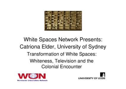 White Spaces Network Presents: Catriona Elder, University of Sydney Transformation of White Spaces: Whiteness, Television and the Colonial Encounter