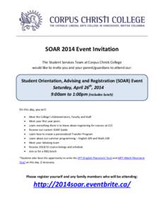 SOAR 2014 Event Invitation The Student Services Team at Corpus Christi College would like to invite you and your parent/guardians to attend our: Student Orientation, Advising and Registration (SOAR) Event Saturday, April