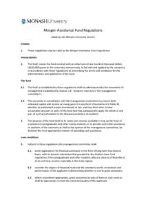 Morgen Assistance Fund Regulations Made by the Monash University Council Citation 1.  These regulations may be cited as the Morgen Assistance Fund regulations.