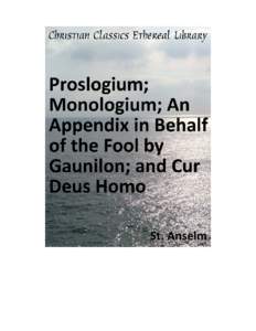 Proslogium; Monologium; An Appendix in Behalf of the Fool by Gaunilon; and Cur Deus Homo Author(s): Anselm, Saint, Archbishop of Canterbury[removed])