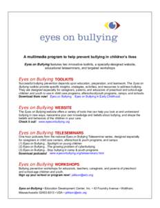 A multimedia program to help prevent bullying in children’s lives Eyes on Bullying features two innovative toolkits, a specially-designed website, educational teleseminars, and targeted workshops Eyes on Bullying TOOLK