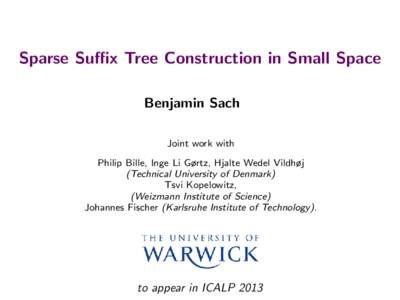 Sparse Suffix Tree Construction in Small Space Benjamin Sach Joint work with Philip Bille, Inge Li Gørtz, Hjalte Wedel Vildhøj (Technical University of Denmark) Tsvi Kopelowitz,