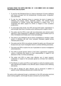 ACTIONS FROM THE DPP’S MEETING OF 4 DECEMBER 2013 ON HUMAN TRAFFICKING AND SLAVERY 1. To ask the Inter Ministerial Group to improve awareness of human trafficking and slavery amongst front line professionals (including