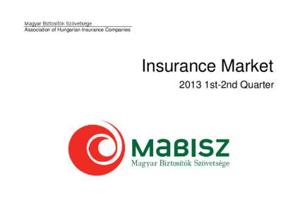 Magyar Biztosítók Szövetsége Association of Hungarian Insurance Companies Insurance Market 2013 1st-2nd Quarter