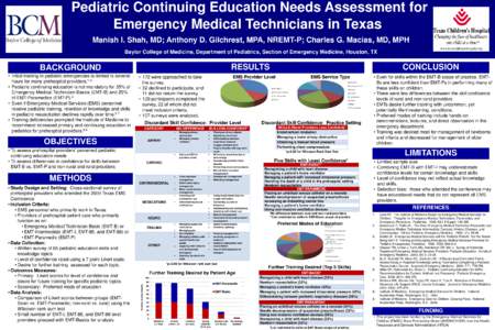 Pediatric Continuing Education Needs Assessment for Emergency Medical Technicians in Texas Manish I. Shah, MD; Anthony D. Gilchrest, MPA, NREMT-P; Charles G. Macias, MD, MPH Baylor College of Medicine, Department of Pedi