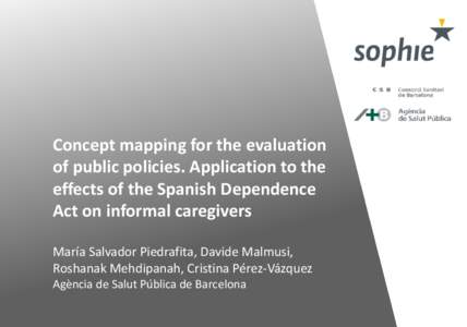 Concept mapping for the evaluation of public policies. Application to the effects of the Spanish Dependence Act on informal caregivers María Salvador Piedrafita, Davide Malmusi, Roshanak Mehdipanah, Cristina Pérez-Váz