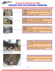 Lead Service Replacement (LSR)  DEALING WITH OCCASIONAL PROBLEMS Problem: Discolored water can come out of your faucet if sediment buildup in older pipes works loose during replacement.