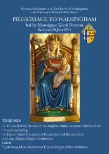 Personal Ordinariate of Our Lady of Walsingham under the patronage of Blessed John Henry Newman PILGRIMAGE TO WALSINGHAM led by Monsignor Keith Newton Saturday 28 June 2014