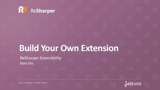 Build Your Own Extension ReSharper Extensibility Matt Ellis Separate release Non-“blessed”